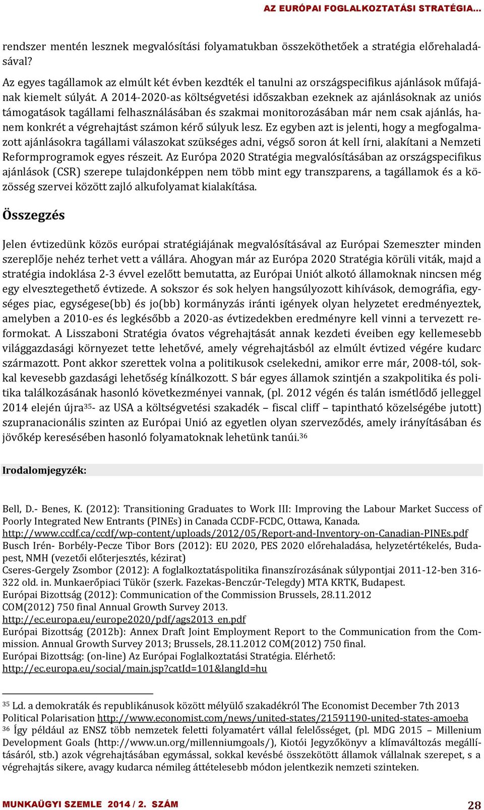 A 2014-2020-as költségvetési időszakban ezeknek az ajánlásoknak az uniós támogatások tagállami felhasználásában és szakmai monitorozásában már nem csak ajánlás, hanem konkrét a végrehajtást számon