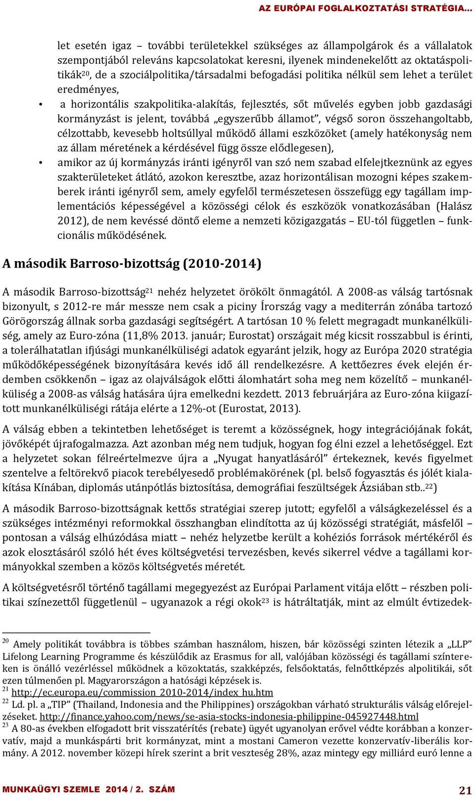 továbbá egyszerűbb államot, végső soron összehangoltabb, célzottabb, kevesebb holtsúllyal működő állami eszközöket (amely hatékonyság nem az állam méretének a kérdésével függ össze elődlegesen),