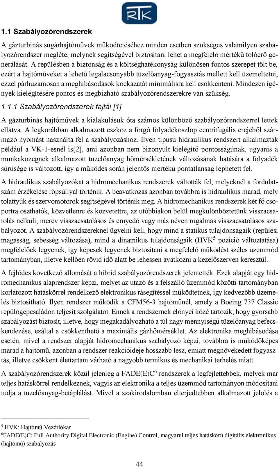 A repülésben a biztonság és a költséghatékonyság különösen fontos szerepet tölt be, ezért a hajtóműveket a lehető legalacsonyabb tüzelőanyag-fogyasztás mellett kell üzemeltetni, ezzel párhuzamosan a