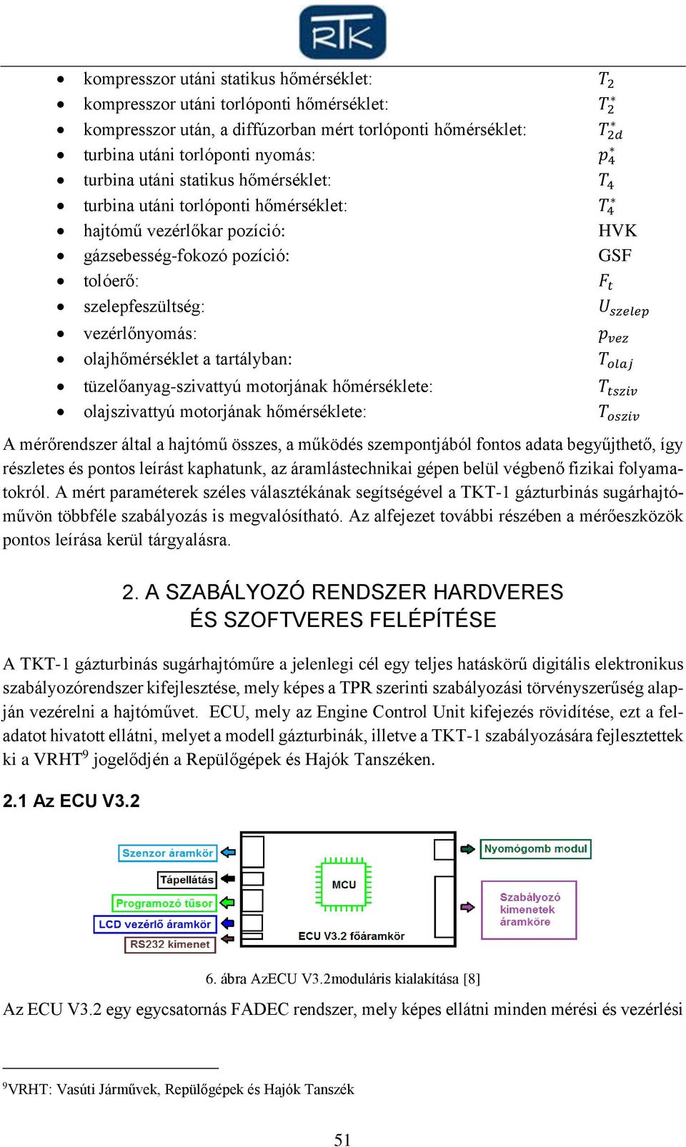 vezérlőnyomás: p vez olajhőmérséklet a tartályban: T olaj tüzelőanyag-szivattyú motorjának hőmérséklete: T tsziv olajszivattyú motorjának hőmérséklete: T osziv A mérőrendszer által a hajtómű összes,