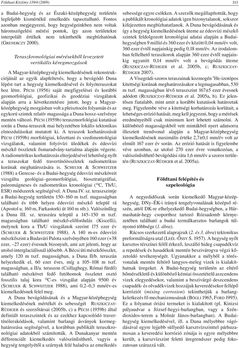 Teraszkronológiai mérésekből levezetett vertikális kéregmozgások A Magyar-középhegység kiemelkedésének rekonstrukciójánál az egyik alapfeltevés, hogy a bevágódó Duna lépést tart a hegység