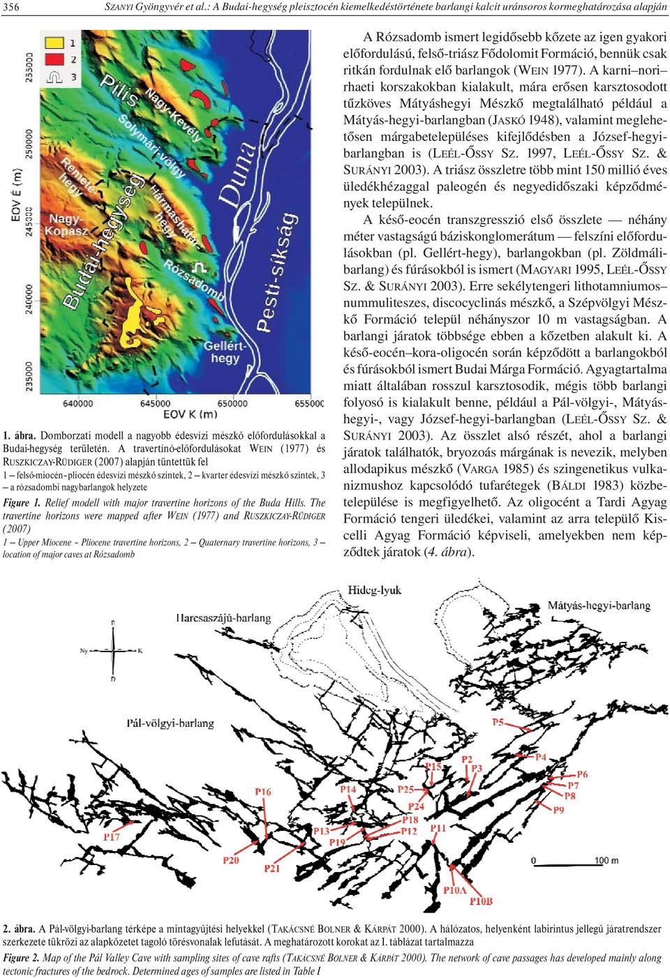 A travertínó-előfordulásokat WEIN (1977) és RUSZKICZAY-RÜDIGER (2007) alapján tüntettük fel 1 felső-miocén pliocén édesvízi mészkő szintek, 2 kvarter édesvízi mészkő szintek, 3 a rózsadombi