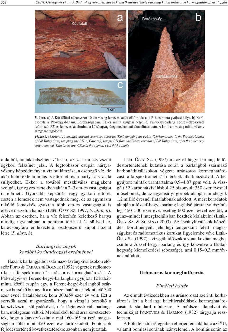 c) Pál-völgyi-barlang Fodros-folyosójáról származó, P21-es lemezes kalcitminta a külső agyagréteg mechanikai eltávolítása után. A kb. 1 cm vastag minta vékony rétegekre tagolódik Figure 5.