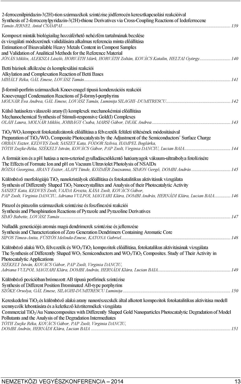 .. 139 Komposzt minták biológiailag hozzáférhető nehézfém tartalmának becslése és vizsgálati módszerének validálására alkalmas referencia minta előállítása Estimation of Bioavailable Heavy Metals