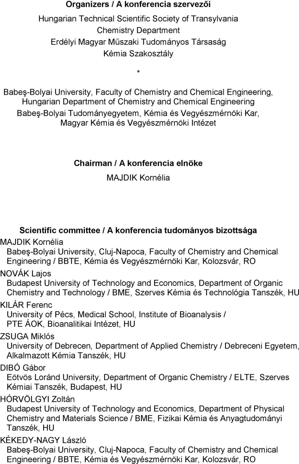 Intézet Chairman / A konferencia elnöke MAJDIK Kornélia Scientific committee / A konferencia tudományos bizottsága MAJDIK Kornélia Babeş-Bolyai University, Cluj-Napoca, Faculty of Chemistry and