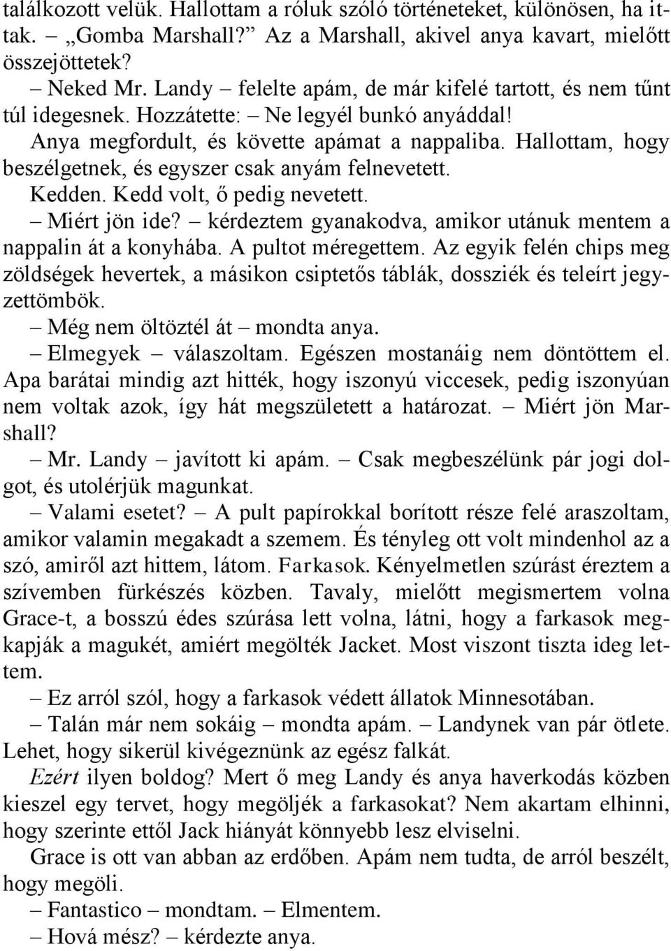 Hallottam, hogy beszélgetnek, és egyszer csak anyám felnevetett. Kedden. Kedd volt, ő pedig nevetett. Miért jön ide? kérdeztem gyanakodva, amikor utánuk mentem a nappalin át a konyhába.