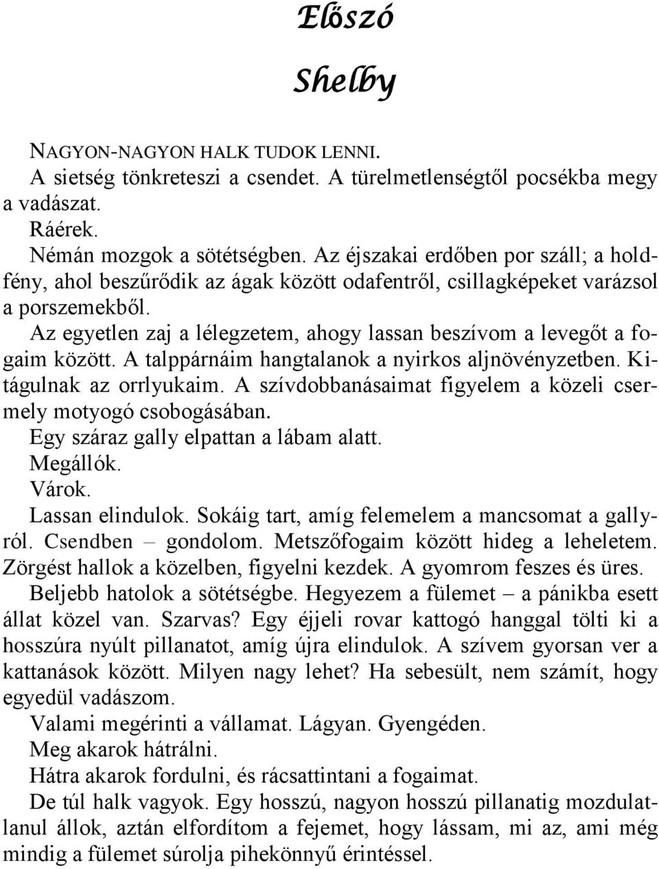 Az egyetlen zaj a lélegzetem, ahogy lassan beszívom a levegőt a fogaim között. A talppárnáim hangtalanok a nyirkos aljnövényzetben. Kitágulnak az orrlyukaim.