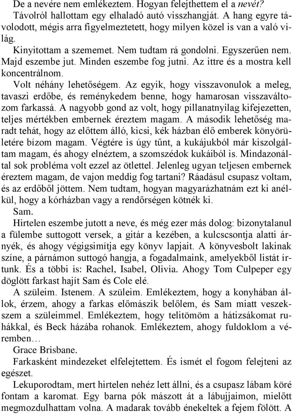 Az ittre és a mostra kell koncentrálnom. Volt néhány lehetőségem. Az egyik, hogy visszavonulok a meleg, tavaszi erdőbe, és reménykedem benne, hogy hamarosan visszaváltozom farkassá.