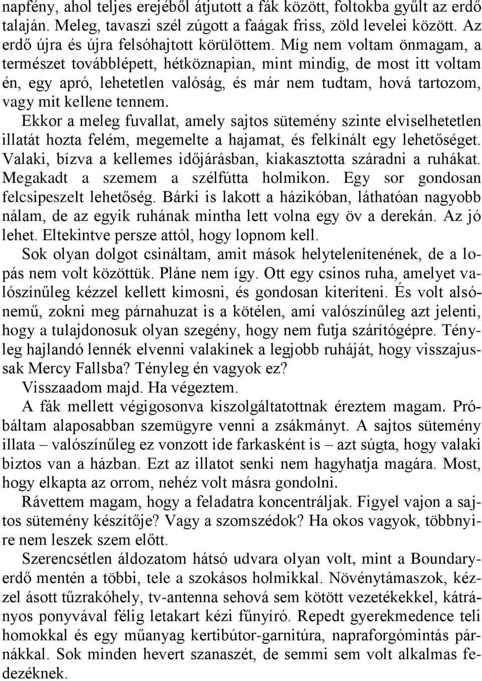 Ekkor a meleg fuvallat, amely sajtos sütemény szinte elviselhetetlen illatát hozta felém, megemelte a hajamat, és felkínált egy lehetőséget.