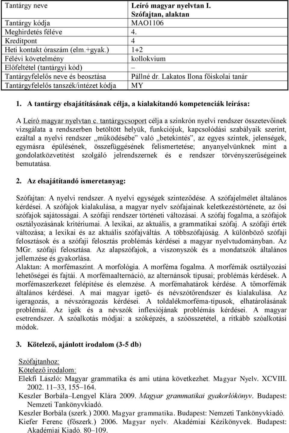 tantárgycsoport célja a szinkrón nyelvi rendszer összetevőinek vizsgálata a rendszerben betöltött helyük, funkciójuk, kapcsolódási szabályaik szerint, ezáltal a nyelvi rendszer működésébe való