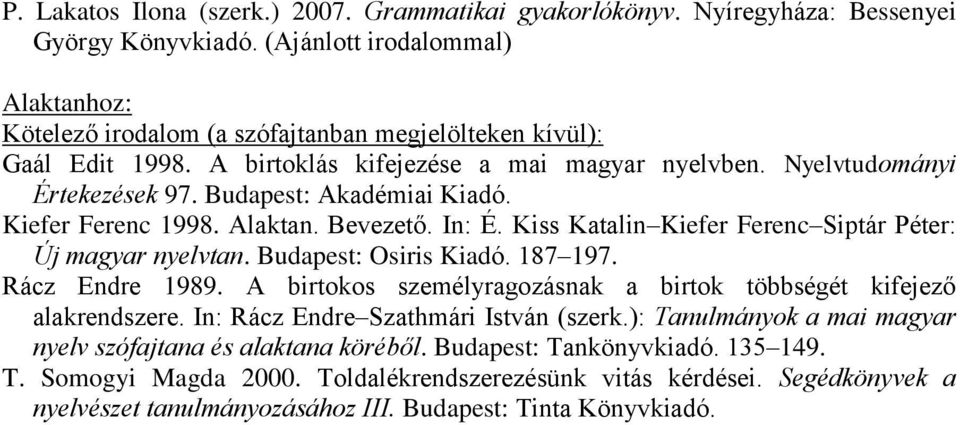 Budapest: Akadémiai Kiadó. Kiefer Ferenc 1998. Alaktan. Bevezető. In: É. Kiss Katalin Kiefer Ferenc Siptár Péter: Új magyar nyelvtan. Budapest: Osiris Kiadó. 187 197. Rácz Endre 1989.