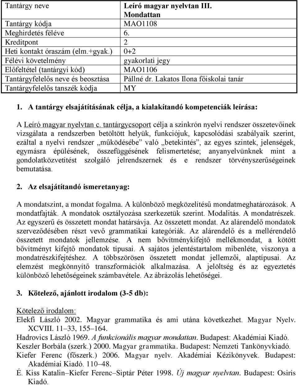 tantárgycsoport célja a szinkrón nyelvi rendszer összetevőinek vizsgálata a rendszerben betöltött helyük, funkciójuk, kapcsolódási szabályaik szerint, ezáltal a nyelvi rendszer működésébe való