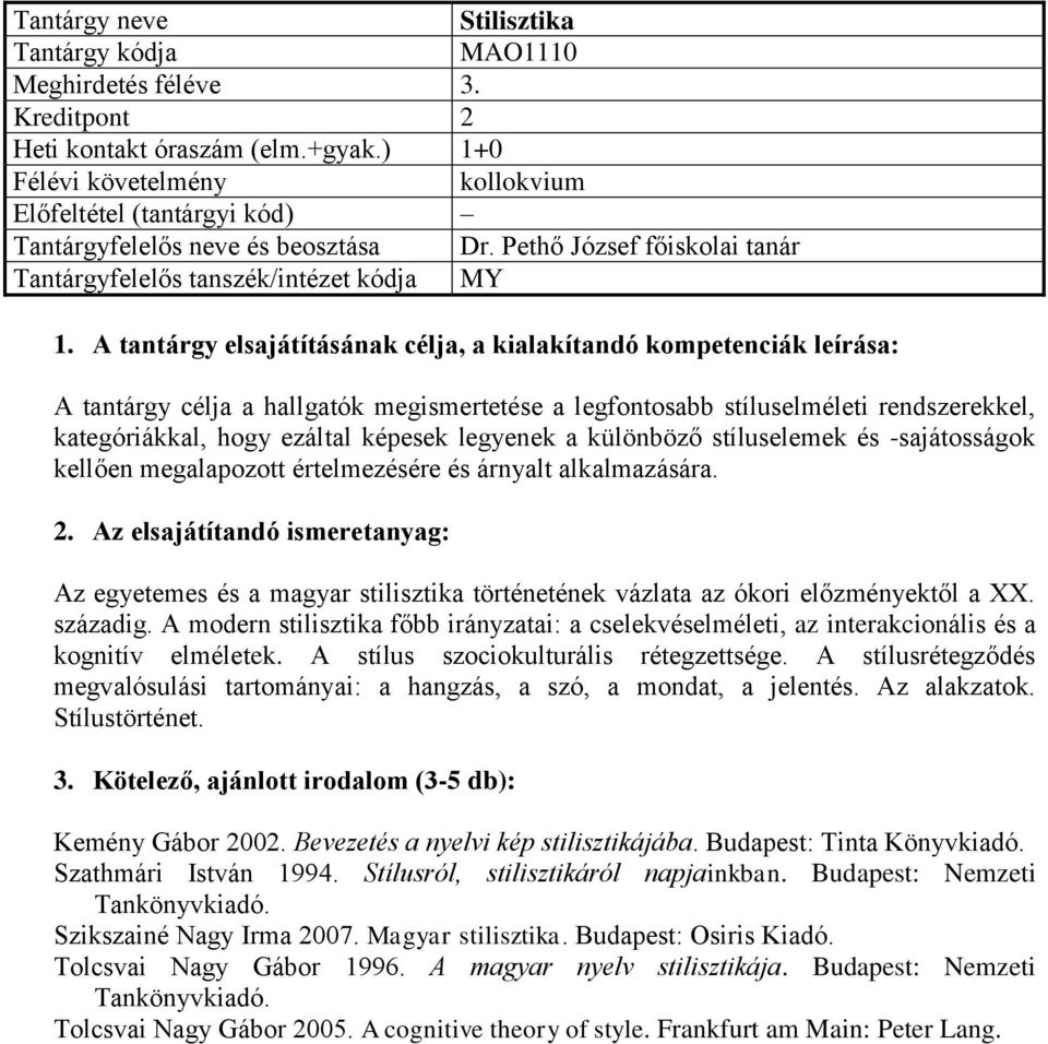 -sajátosságok kellően megalapozott értelmezésére és árnyalt alkalmazására. Az egyetemes és a magyar stilisztika történetének vázlata az ókori előzményektől a XX. századig.