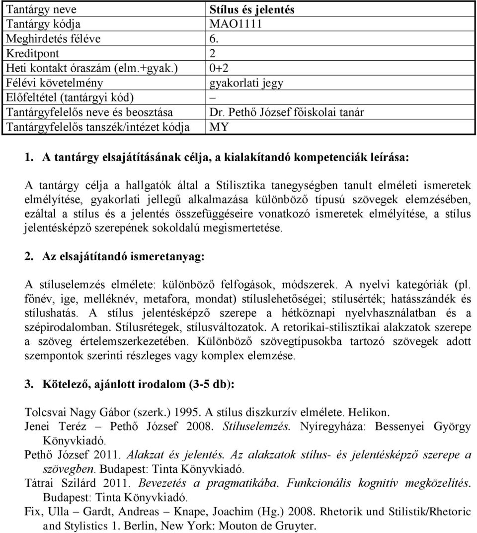 ezáltal a stílus és a jelentés összefüggéseire vonatkozó ismeretek elmélyítése, a stílus jelentésképző szerepének sokoldalú megismertetése. A stíluselemzés elmélete: különböző felfogások, módszerek.