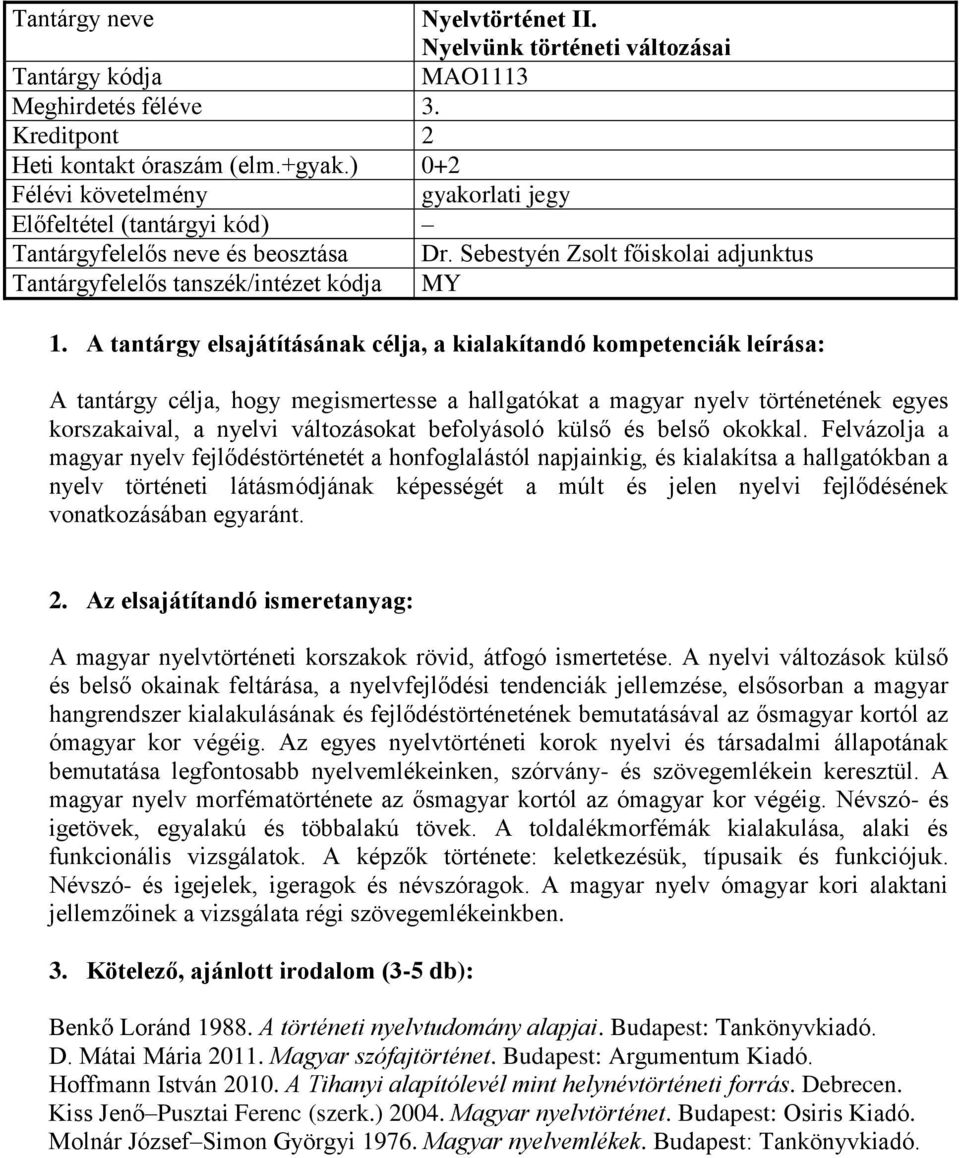 Felvázolja a magyar nyelv fejlődéstörténetét a honfoglalástól napjainkig, és kialakítsa a hallgatókban a nyelv történeti látásmódjának képességét a múlt és jelen nyelvi fejlődésének vonatkozásában