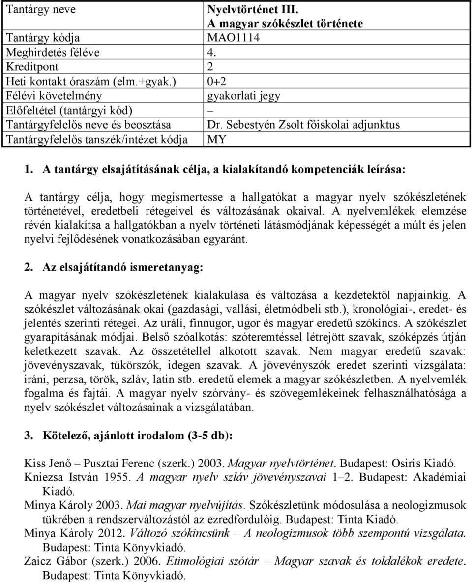 A nyelvemlékek elemzése révén kialakítsa a hallgatókban a nyelv történeti látásmódjának képességét a múlt és jelen nyelvi fejlődésének vonatkozásában egyaránt.