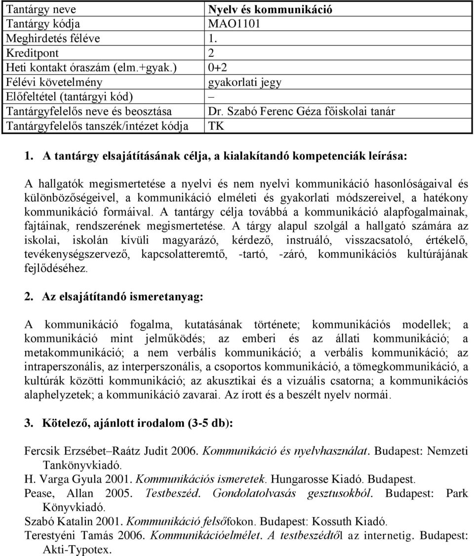 és gyakorlati módszereivel, a hatékony kommunikáció formáival. A tantárgy célja továbbá a kommunikáció alapfogalmainak, fajtáinak, rendszerének megismertetése.