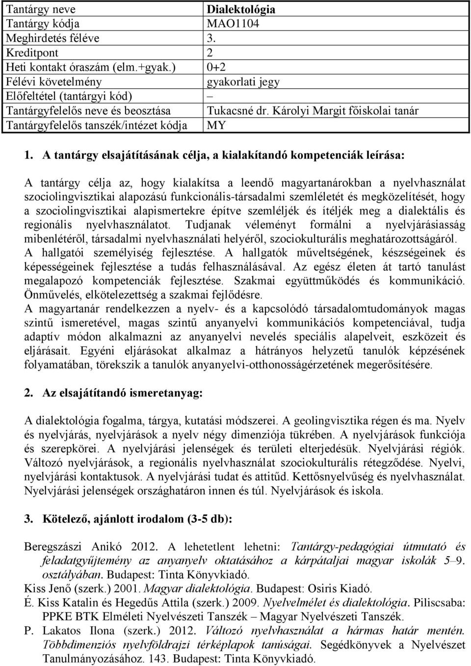 hogy a szociolingvisztikai alapismertekre építve szemléljék és ítéljék meg a dialektális és regionális nyelvhasználatot.