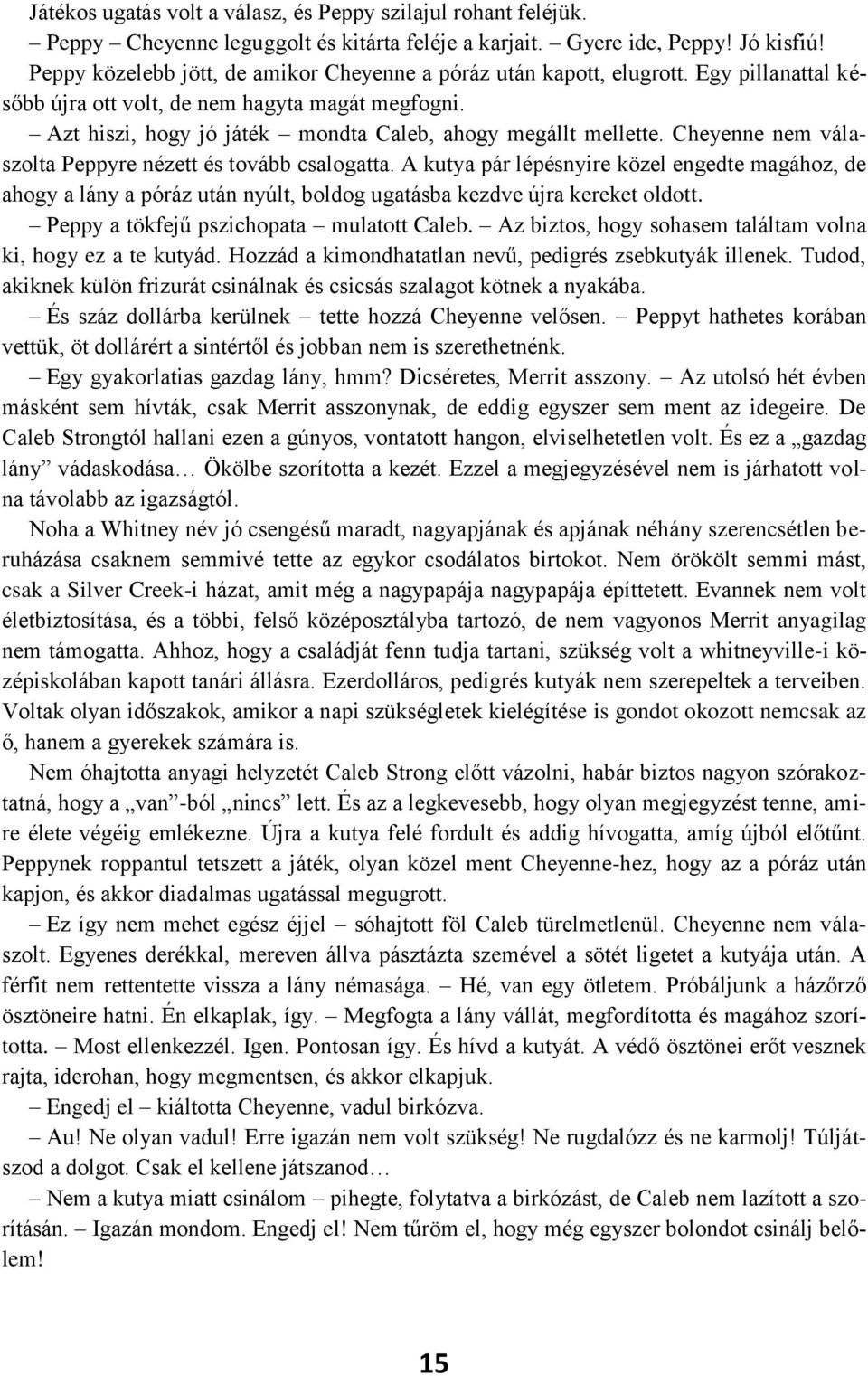 Azt hiszi, hogy jó játék mondta Caleb, ahogy megállt mellette. Cheyenne nem válaszolta Peppyre nézett és tovább csalogatta.