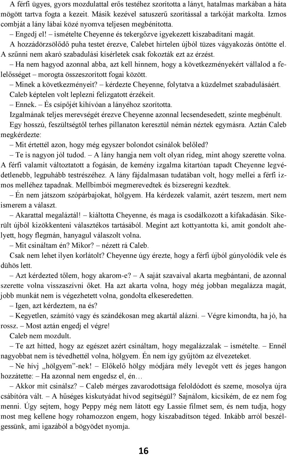 A hozzádörzsölődő puha testet érezve, Calebet hirtelen újból tüzes vágyakozás öntötte el. A szűnni nem akaró szabadulási kísérletek csak fokozták ezt az érzést.