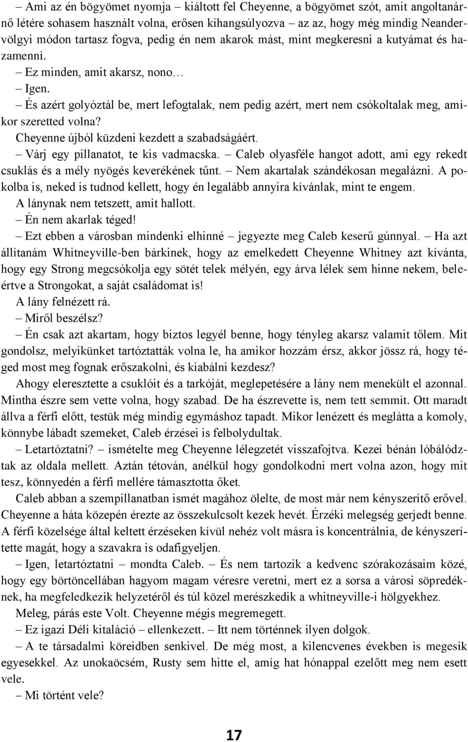 És azért golyóztál be, mert lefogtalak, nem pedig azért, mert nem csókoltalak meg, amikor szeretted volna? Cheyenne újból küzdeni kezdett a szabadságáért. Várj egy pillanatot, te kis vadmacska.