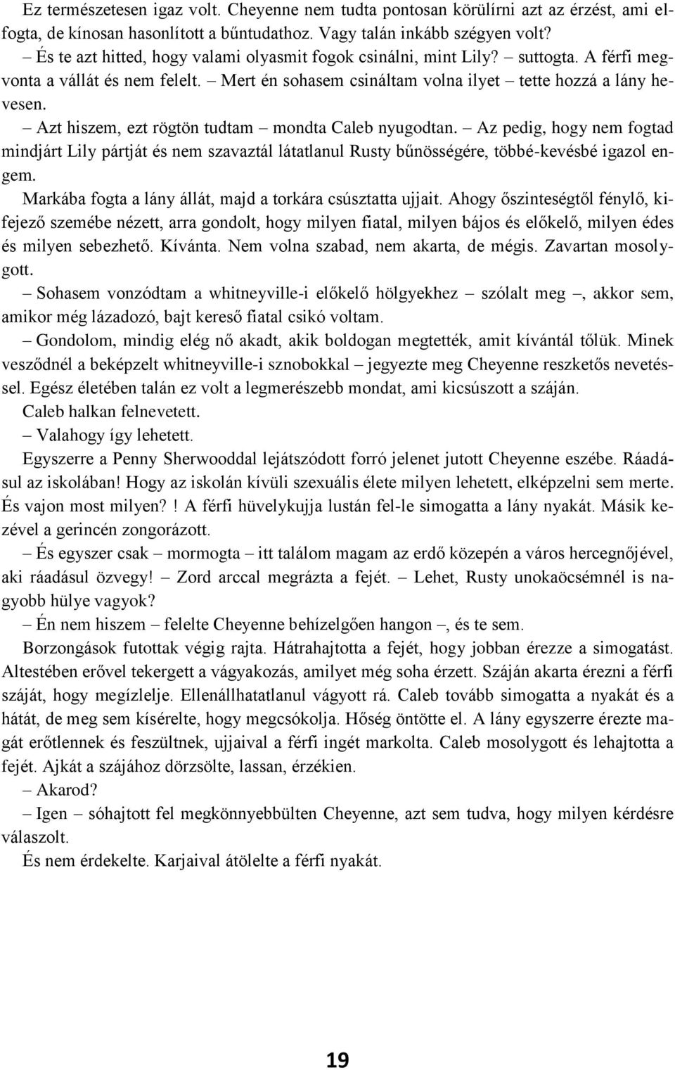 Azt hiszem, ezt rögtön tudtam mondta Caleb nyugodtan. Az pedig, hogy nem fogtad mindjárt Lily pártját és nem szavaztál látatlanul Rusty bűnösségére, többé-kevésbé igazol engem.