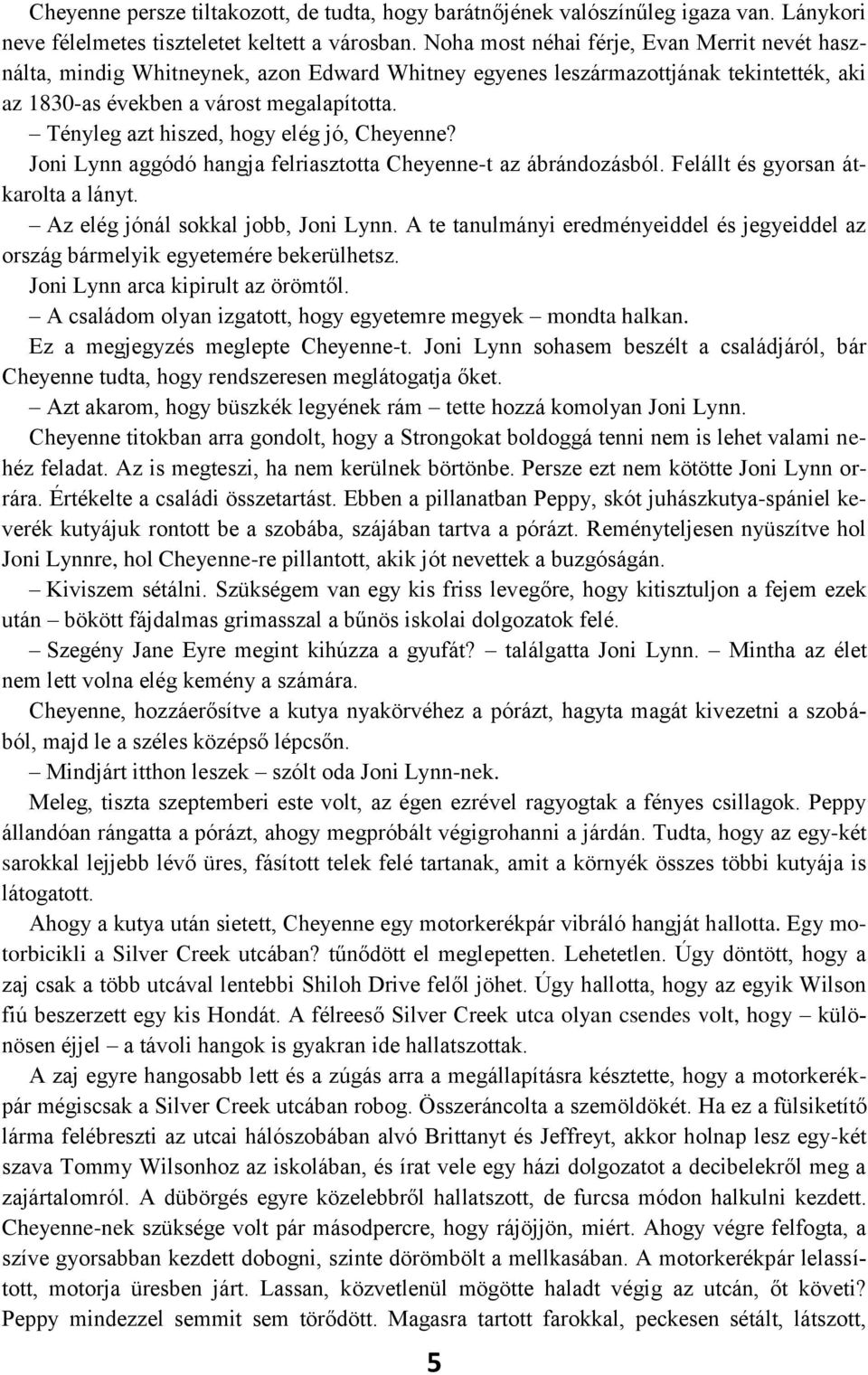 Tényleg azt hiszed, hogy elég jó, Cheyenne? Joni Lynn aggódó hangja felriasztotta Cheyenne-t az ábrándozásból. Felállt és gyorsan átkarolta a lányt. Az elég jónál sokkal jobb, Joni Lynn.