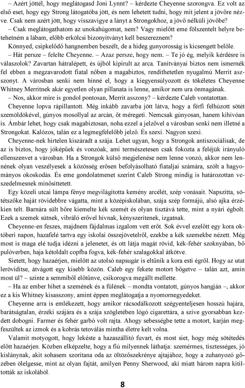 Vagy mielőtt eme fölszentelt helyre betehetném a lábam, előbb erkölcsi bizonyítványt kell beszereznem? Könnyed, csipkelődő hangnemben beszélt, de a hideg gunyorosság is kicsengett belőle.