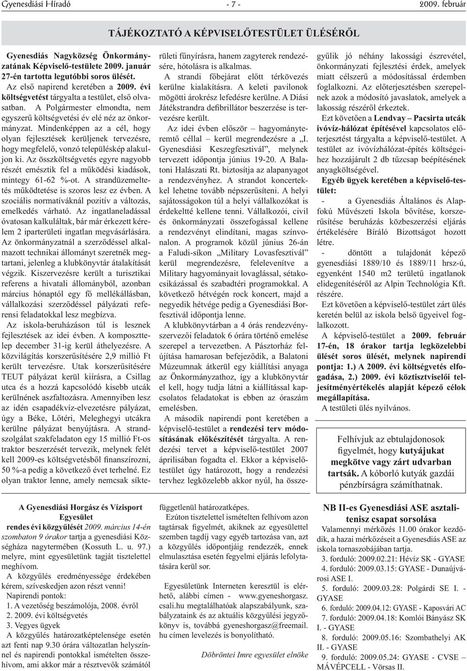 A közgyűlés eredményessége érdekében kérem, szíveskedjen azon részt venni! Napirendi pontok: 1. A vezetőség beszámolója, 2008. évről 2. 2009. évi költségvetés 3.