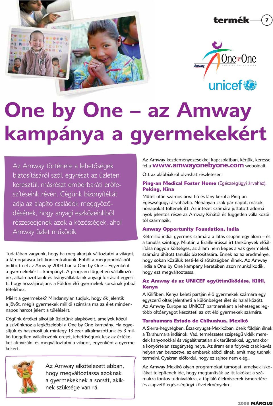Tudatában vagyunk, hogy ha meg akarjuk változtatni a világot, a támogatásra kell koncentrálnunk. Ebből a meggondolásból indította el az Amway 2003-ban a One by One Egyenként a gyermekekért kampányt.