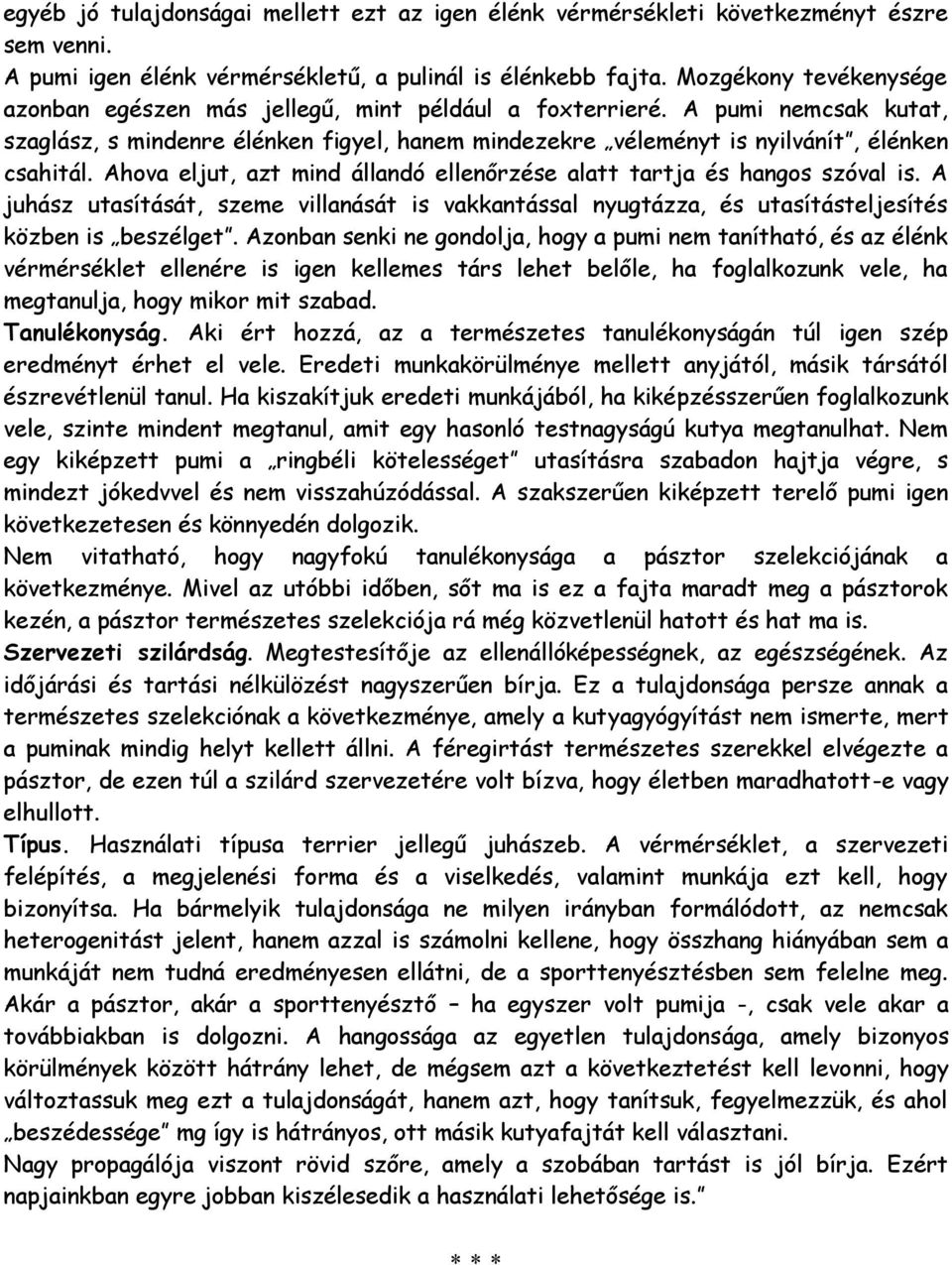 Ahova eljut, azt mind állandó ellenőrzése alatt tartja és hangos szóval is. A juhász utasítását, szeme villanását is vakkantással nyugtázza, és utasításteljesítés közben is beszélget.