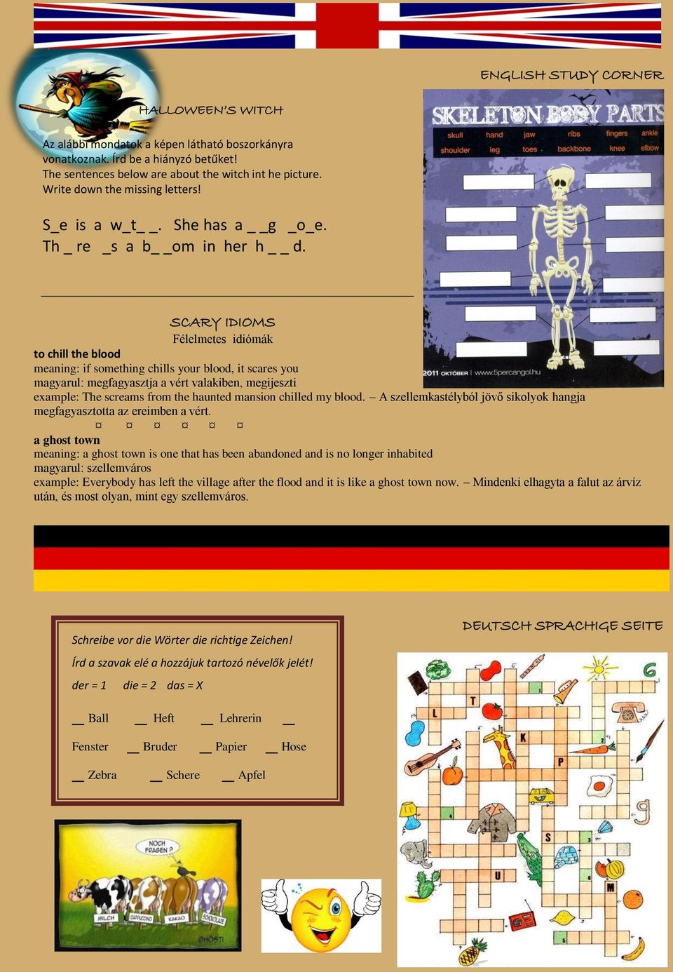 SCARY IDIOMS Félelmetes idiómák to chill the blood meaning: if something chills your blood, it scares you magyarul: megfagyasztja a vért valakiben, megijeszti example: The screams from the haunted