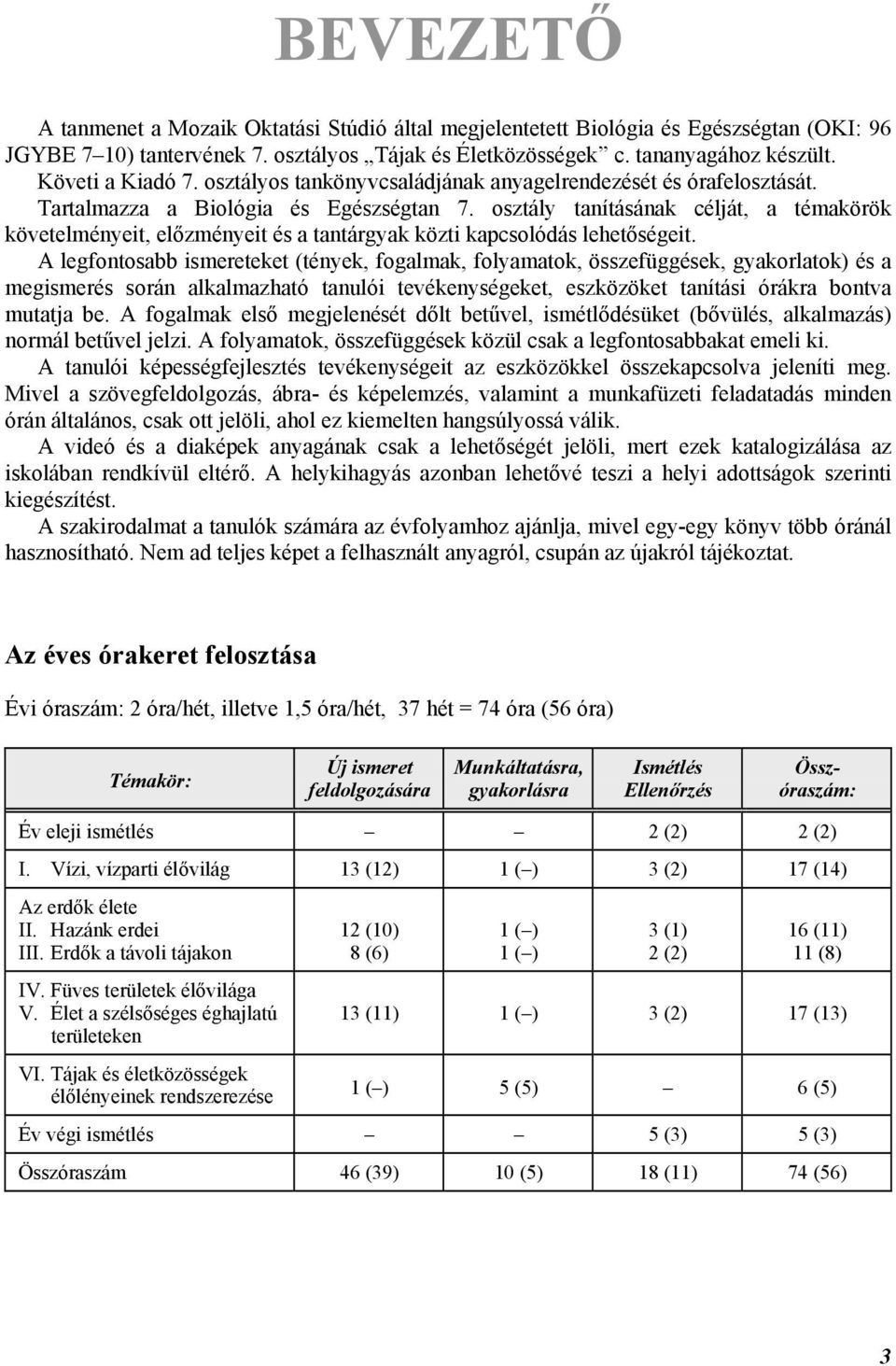 osztály taításáak célját, a témakörök követelméyeit, előzméyeit és a tatárgyak közti kapcsolódás lehetőségeit.