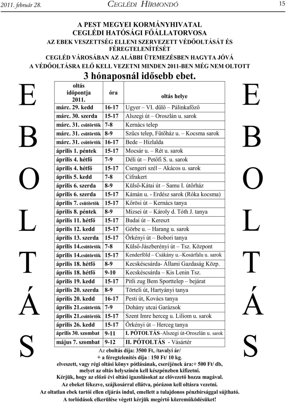 JÓVÁ A VÉD OLTÁSRA EL KELL VEZETNI MINDEN 2011-BEN MÉG NEM OLTOTT 3 hónaposnál id sebb ebet. B O L T Á S oltás id pontja 2011. óra oltás helye márc. 29. kedd 16-17 Ugyer VI. d l Pálinkaf z márc. 30.