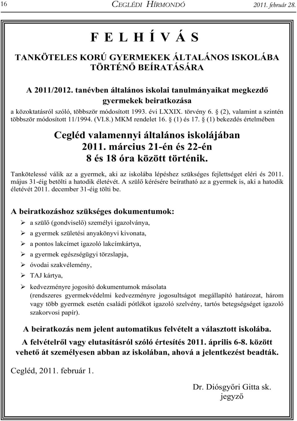 (VI.8.) MKM rendelet 16. (1) és 17. (1) bekezdés értelmében Cegléd valamennyi általános iskolájában 2011. március 21-én és 22-én 8 és 18 óra között történik.