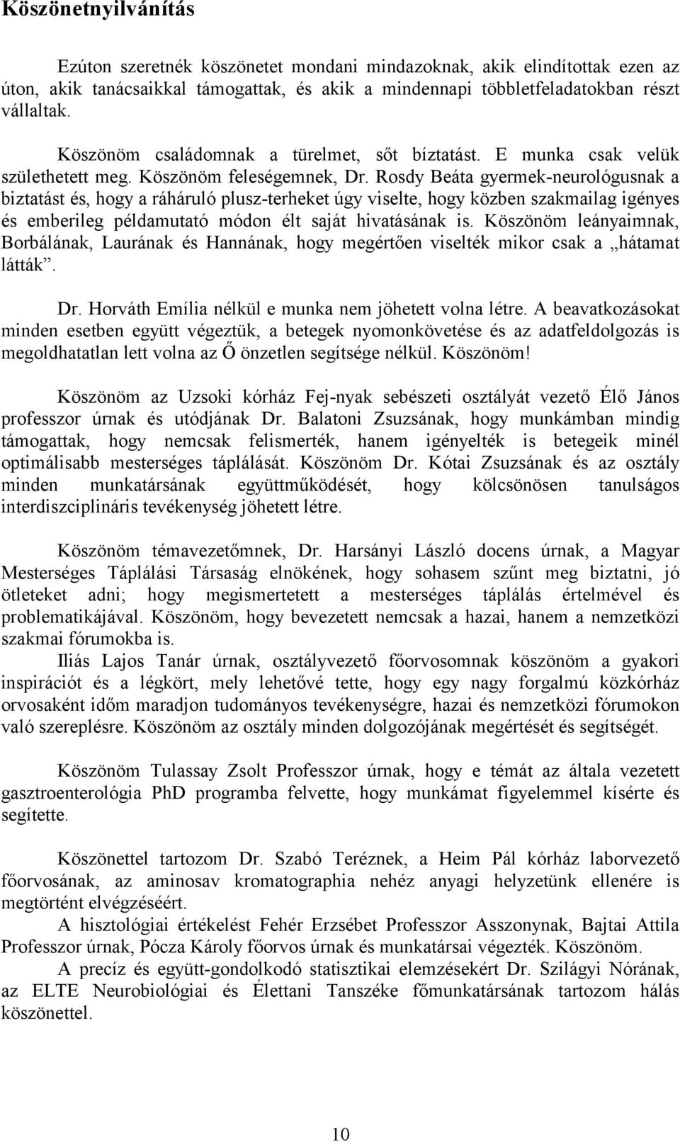 Rosdy Beáta gyermek-neurológusnak a biztatást és, hogy a ráháruló plusz-terheket úgy viselte, hogy közben szakmailag igényes és emberileg példamutató módon élt saját hivatásának is.