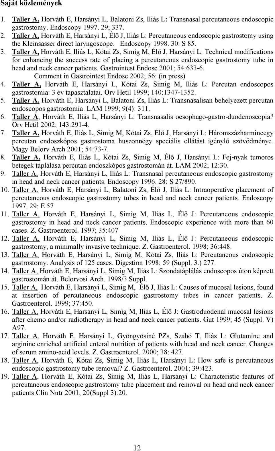 Kótai Zs, Simig M, Élő J, Harsányi L: Technical modifications for enhancing the success rate of placing a percutaneous endoscopic gastrostomy tube in head and neck cancer patients.