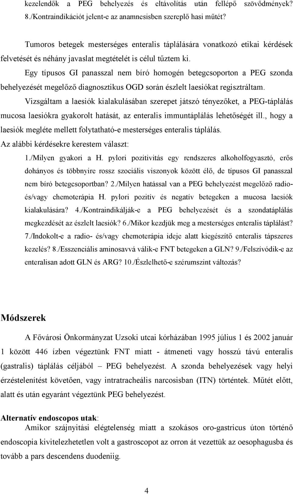 Egy típusos GI panasszal nem bíró homogén betegcsoporton a PEG szonda behelyezését megelőző diagnosztikus OGD során észlelt laesiókat regisztráltam.