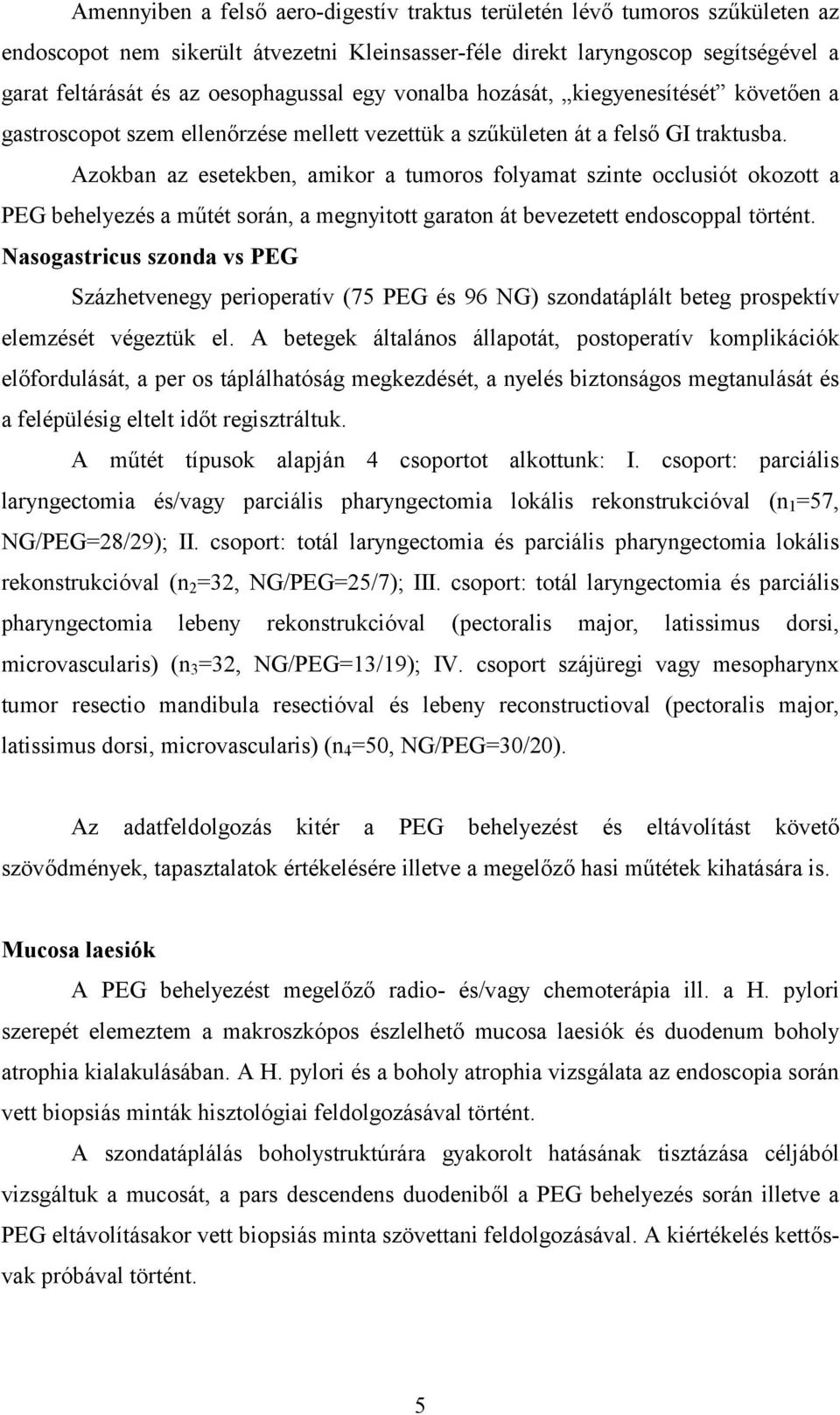 Azokban az esetekben, amikor a tumoros folyamat szinte occlusiót okozott a PEG behelyezés a műtét során, a megnyitott garaton át bevezetett endoscoppal történt.