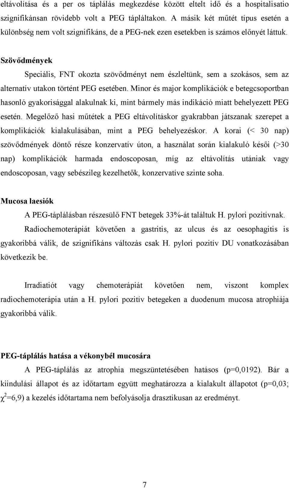 Szövődmények Speciális, FNT okozta szövődményt nem észleltünk, sem a szokásos, sem az alternatív utakon történt PEG esetében.