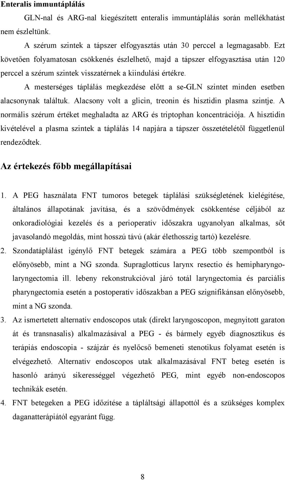 A mesterséges táplálás megkezdése előtt a se-gln szintet minden esetben alacsonynak találtuk. Alacsony volt a glicin, treonin és hisztidin plasma szintje.