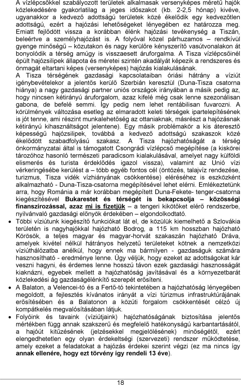 Emiatt fejlődött vissza a korábban élénk hajózási tevékenység a Tiszán, beleértve a személyhajózást is.