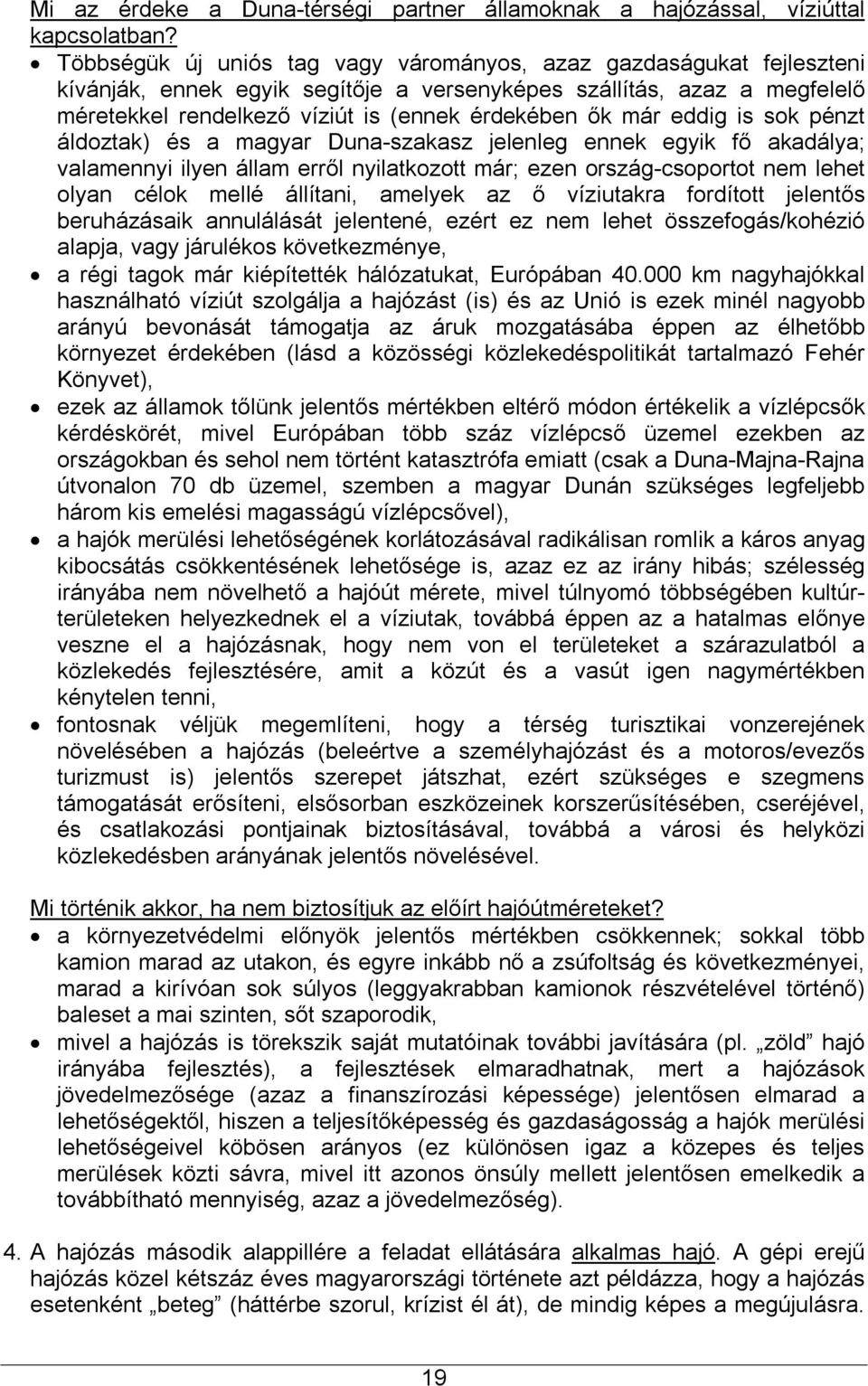 eddig is sok pénzt áldoztak) és a magyar Duna-szakasz jelenleg ennek egyik fő akadálya; valamennyi ilyen állam erről nyilatkozott már; ezen ország-csoportot nem lehet olyan célok mellé állítani,