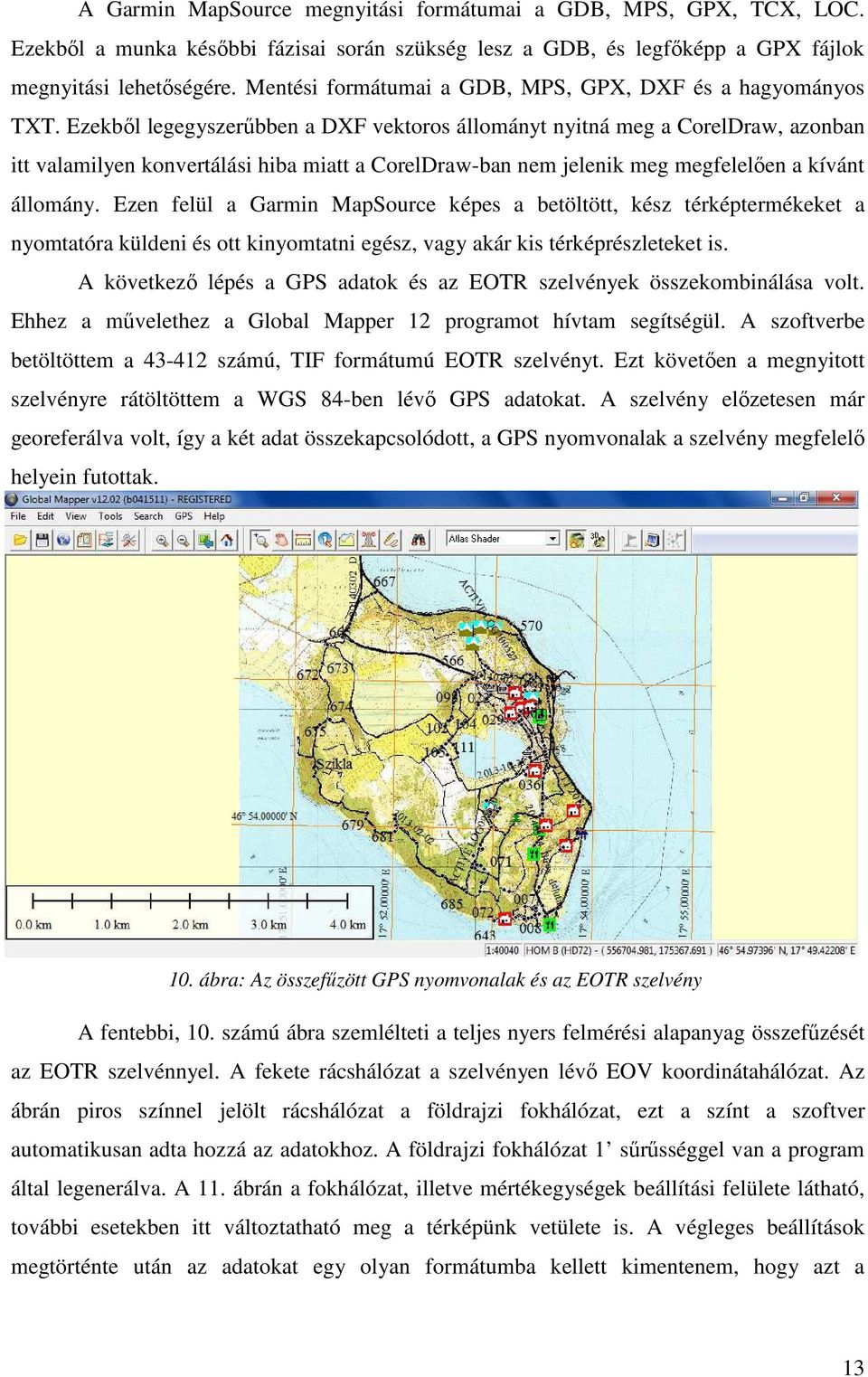 Ezekből legegyszerűbben a DXF vektoros állományt nyitná meg a CorelDraw, azonban itt valamilyen konvertálási hiba miatt a CorelDraw-ban nem jelenik meg megfelelően a kívánt állomány.