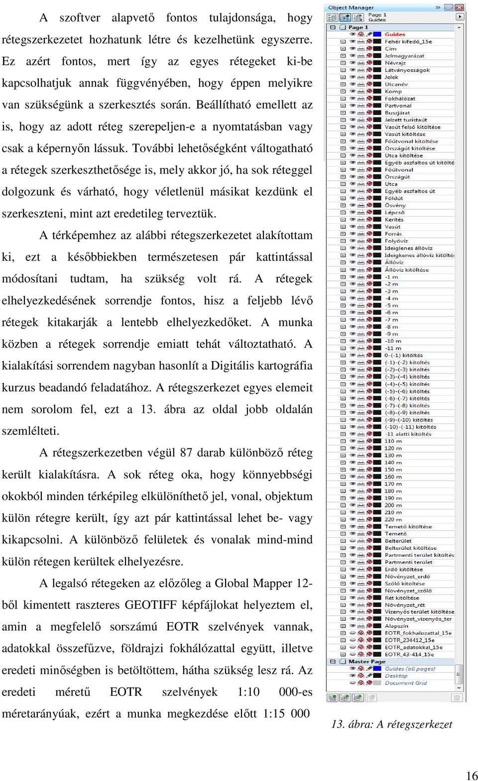 Beállítható emellett az is, hogy az adott réteg szerepeljen-e a nyomtatásban vagy csak a képernyőn lássuk.