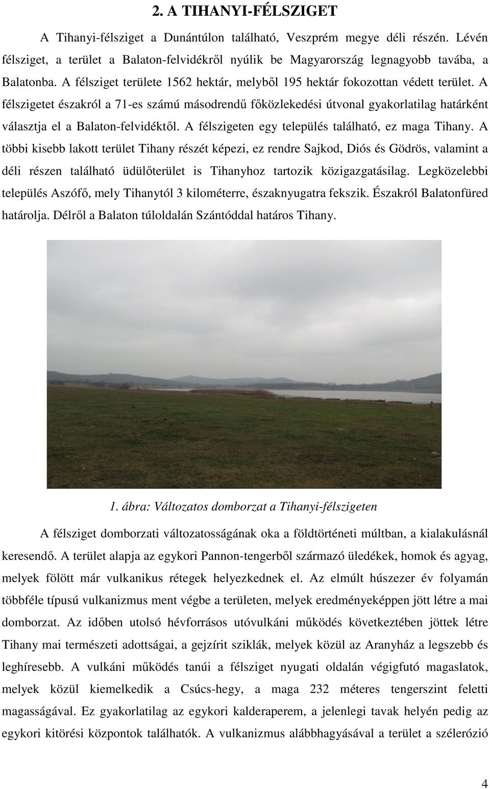 A félszigetet északról a 71-es számú másodrendű főközlekedési útvonal gyakorlatilag határként választja el a Balaton-felvidéktől. A félszigeten egy település található, ez maga ihany.