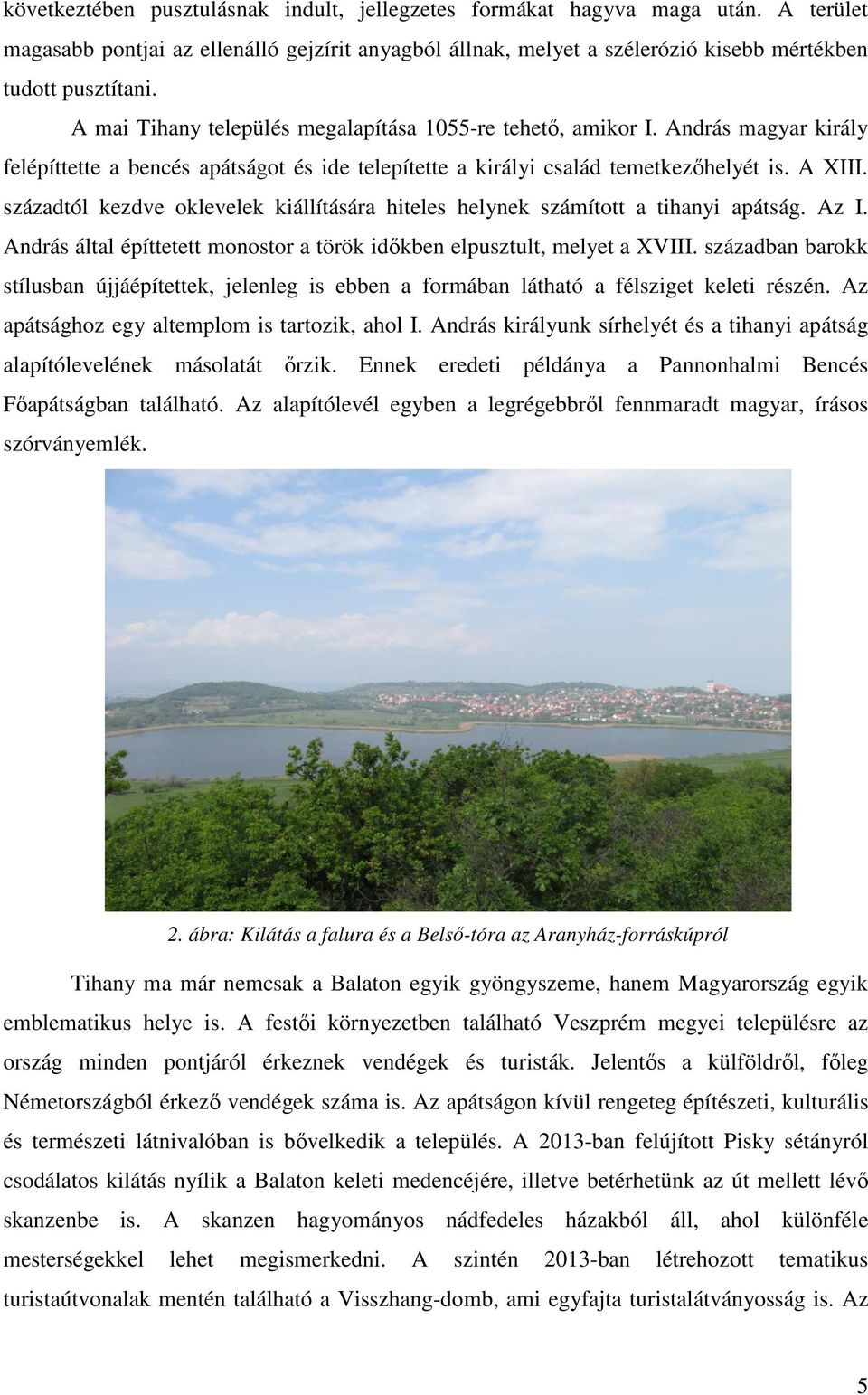 századtól kezdve oklevelek kiállítására hiteles helynek számított a tihanyi apátság. Az I. András által építtetett monostor a török időkben elpusztult, melyet a XVIII.