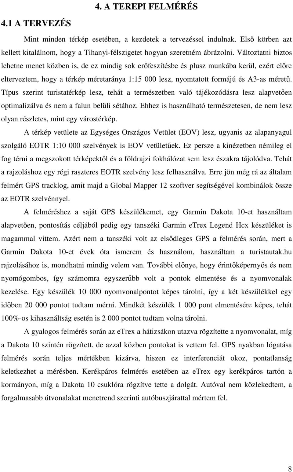 ípus szerint turistatérkép lesz, tehát a természetben való tájékozódásra lesz alapvetően optimalizálva és nem a falun belüli sétához.