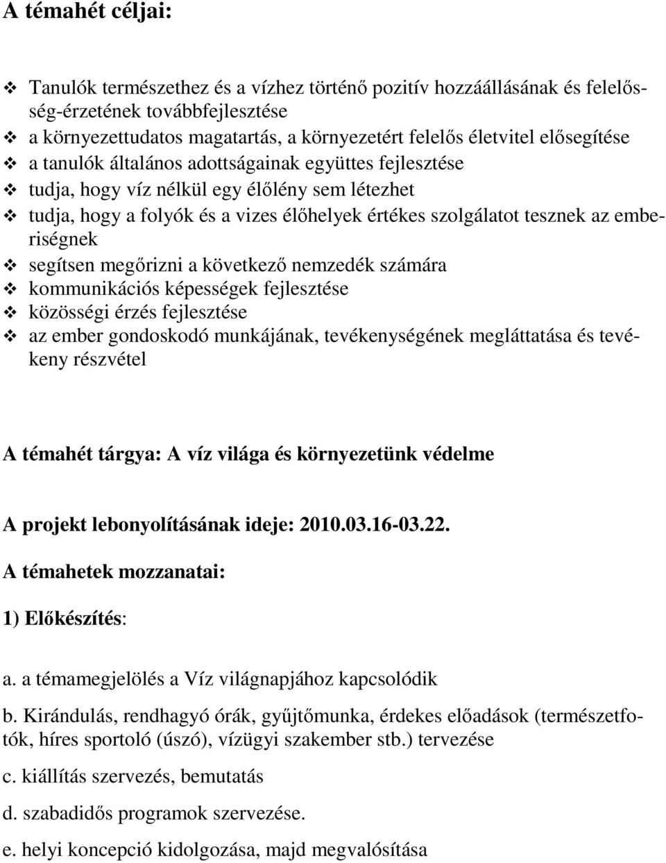 megőrizni a következő nemzedék számára kommunikációs képességek fejlesztése közösségi érzés fejlesztése az ember gondoskodó munkájának, tevékenységének megláttatása és tevékeny részvétel A témahét