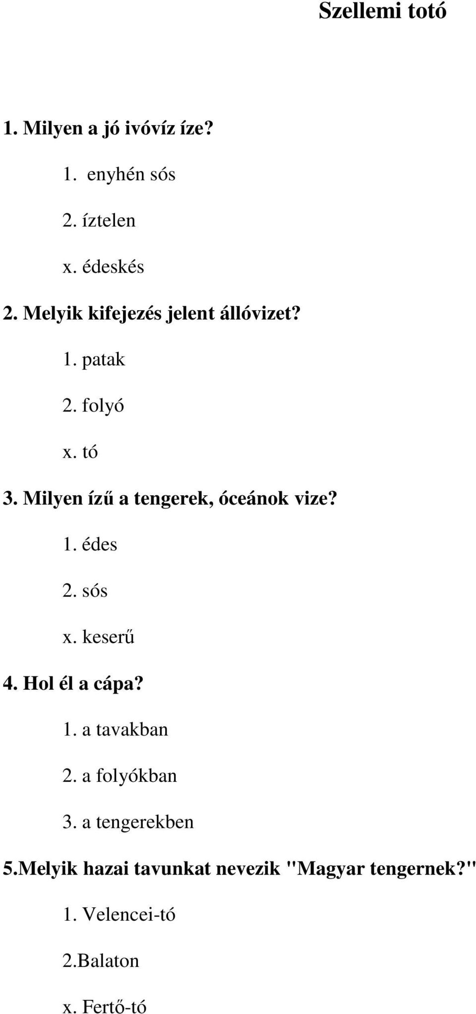 Milyen ízű a tengerek, óceánok vize? 1. édes 2. sós x. keserű 4. Hol él a cápa? 1. a tavakban 2.